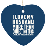 I Love My Husband More Than Collecting Toys - Heart Ornament