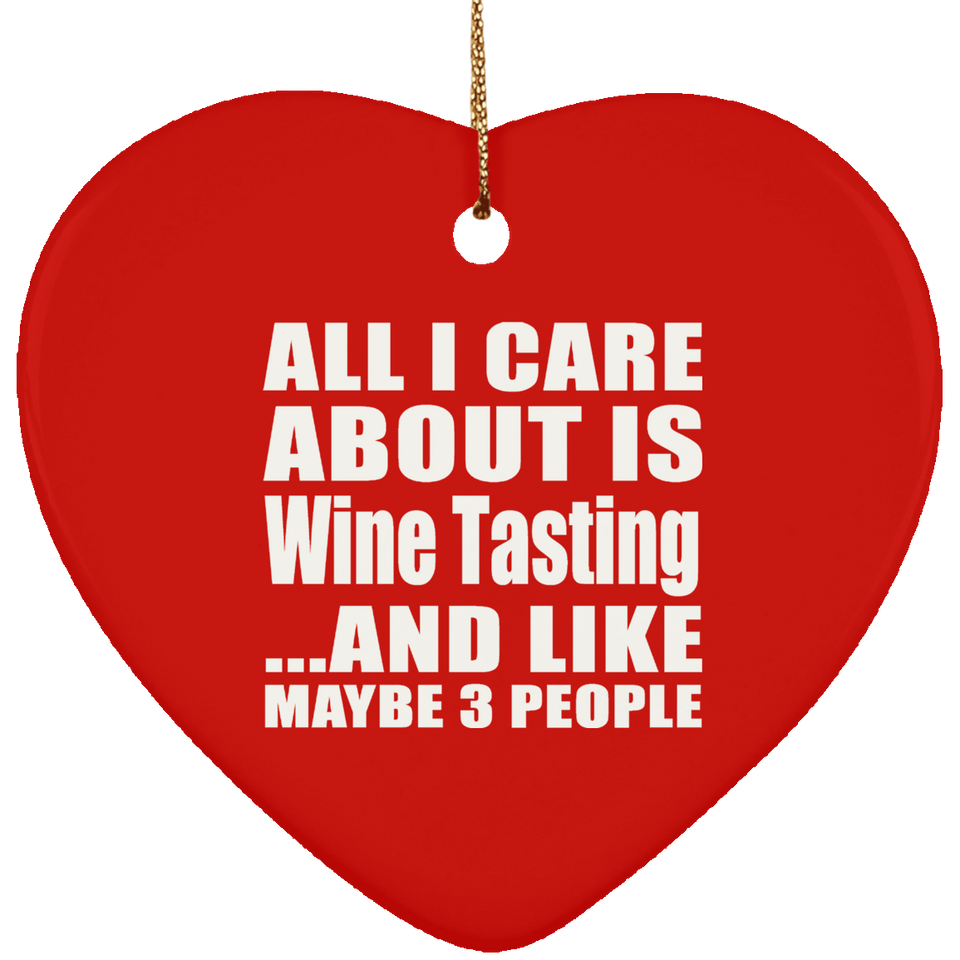 All I Care About Is Wine Tasting - Heart Ornament