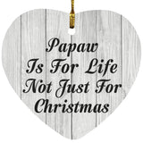 Papaw Is For Life Not Just For Christmas - Heart Ornament F