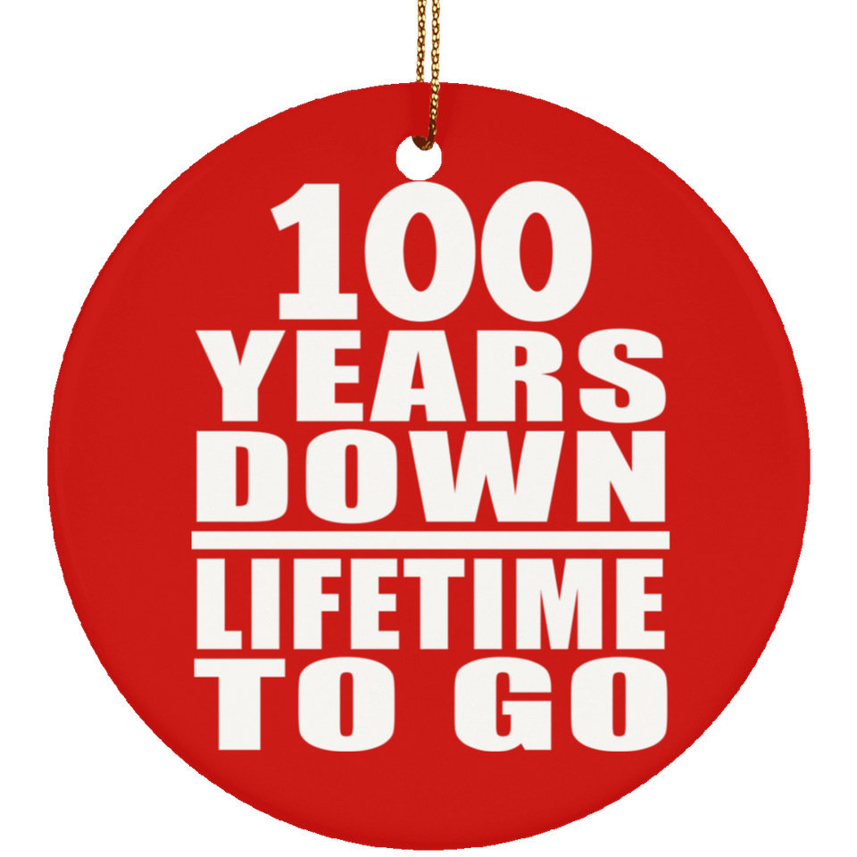100th Anniversary 100 Years Down Lifetime To Go - Circle Ornament