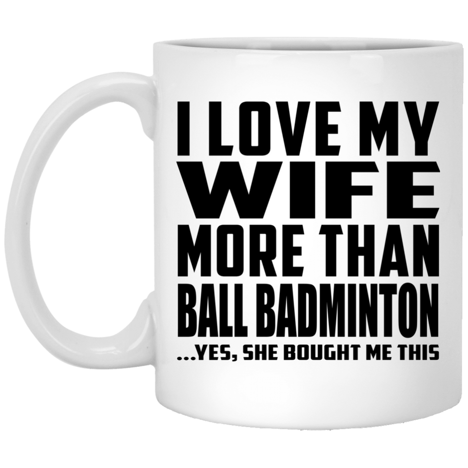 I Love My Wife More Than Ball Badminton - 11 Oz Coffee Mug