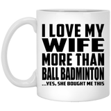 I Love My Wife More Than Ball Badminton - 11 Oz Coffee Mug