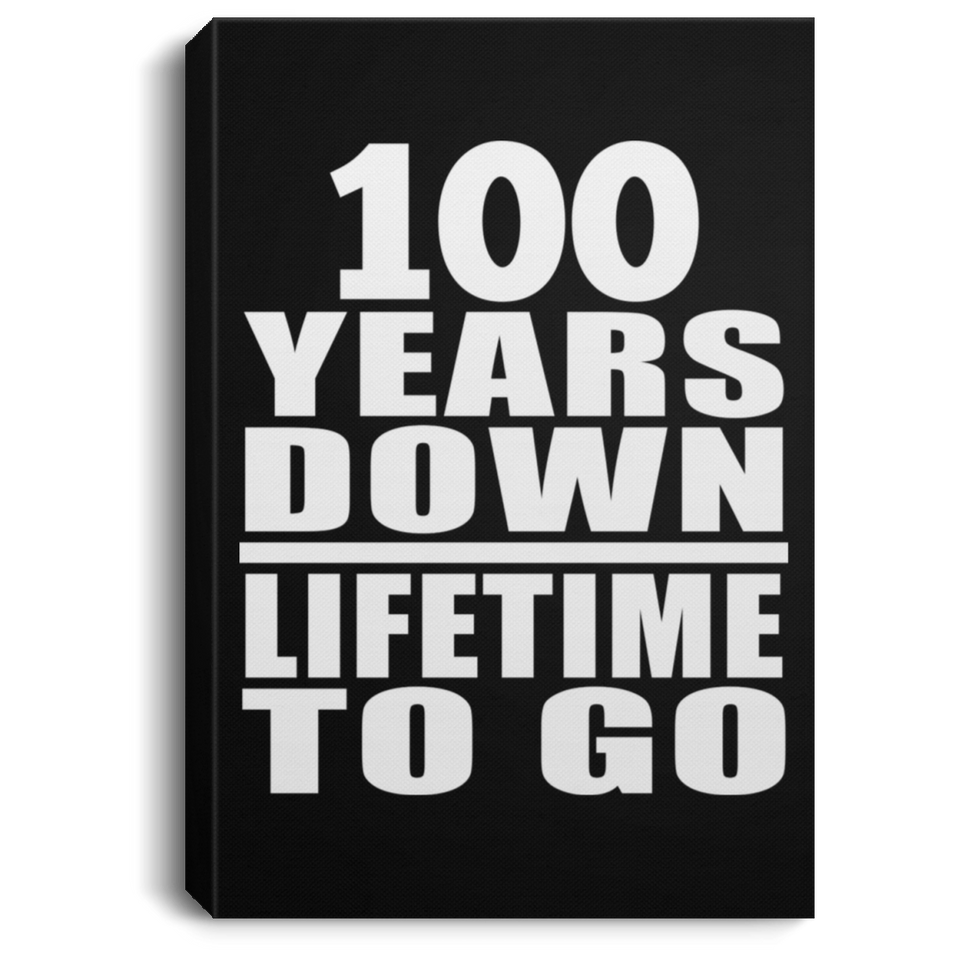 100th Anniversary 100 Years Down Lifetime To Go - Canvas Portrait