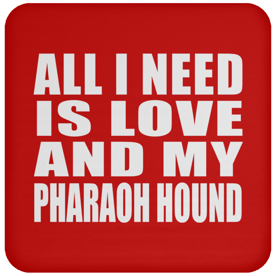 All I Need Is Love And My Pharaoh Hound - Drink Coaster
