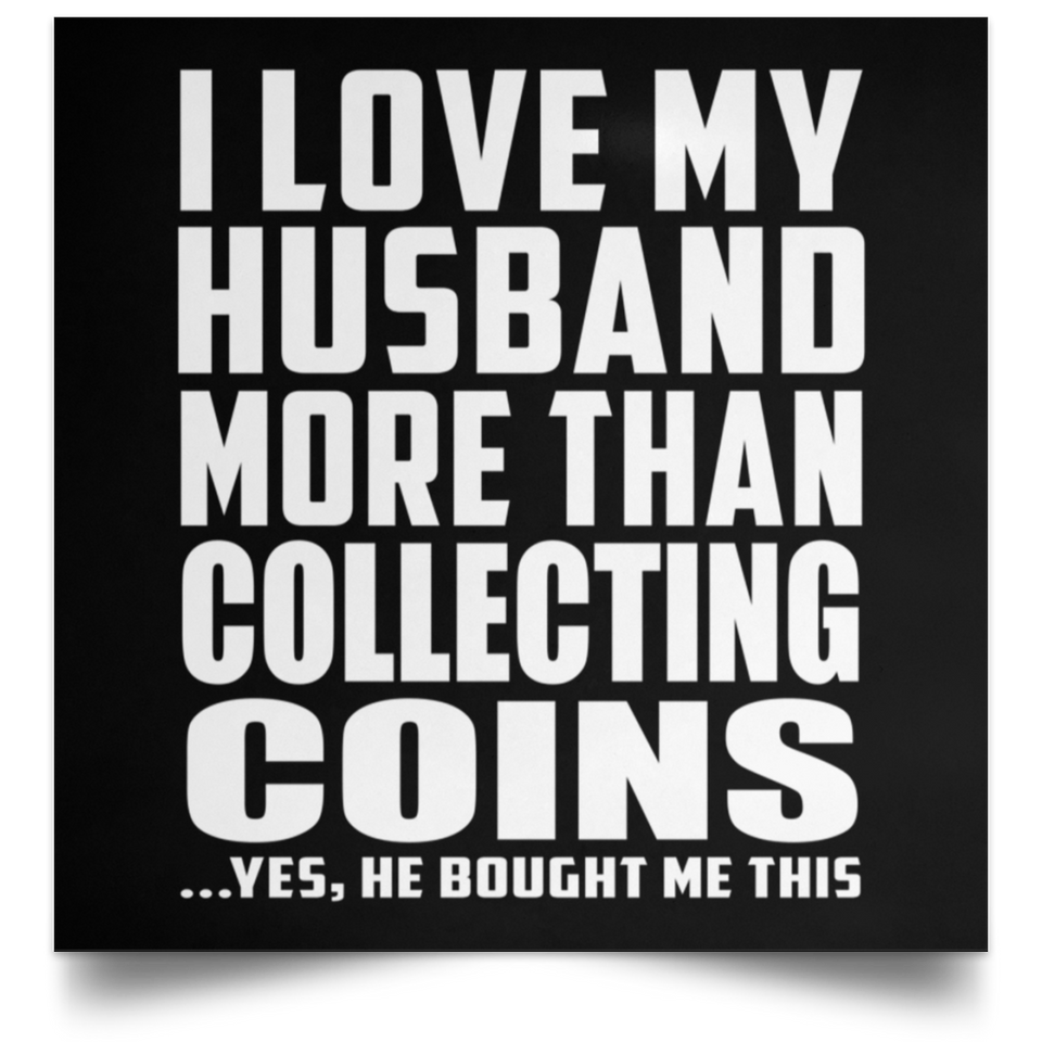 I Love My Husband More Than Collecting Coins - Poster Square