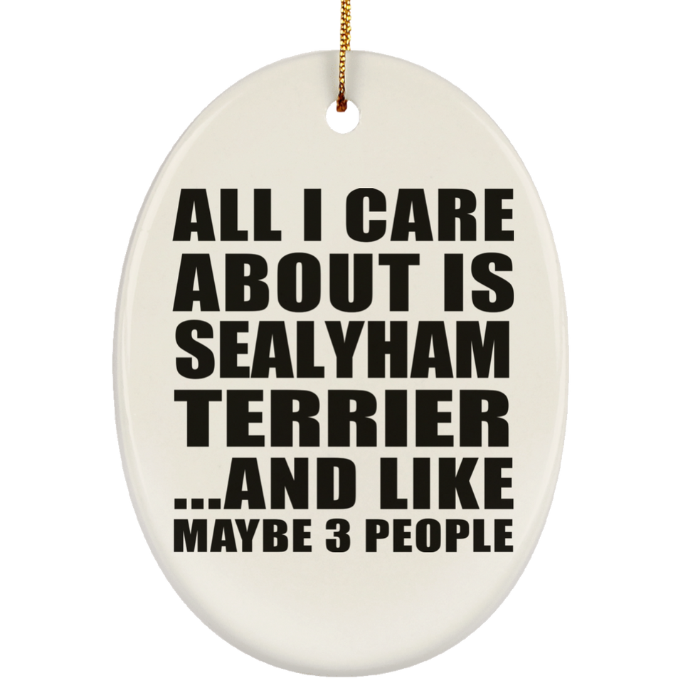 All I Care About Is Sealyham Terrier - Oval Ornament