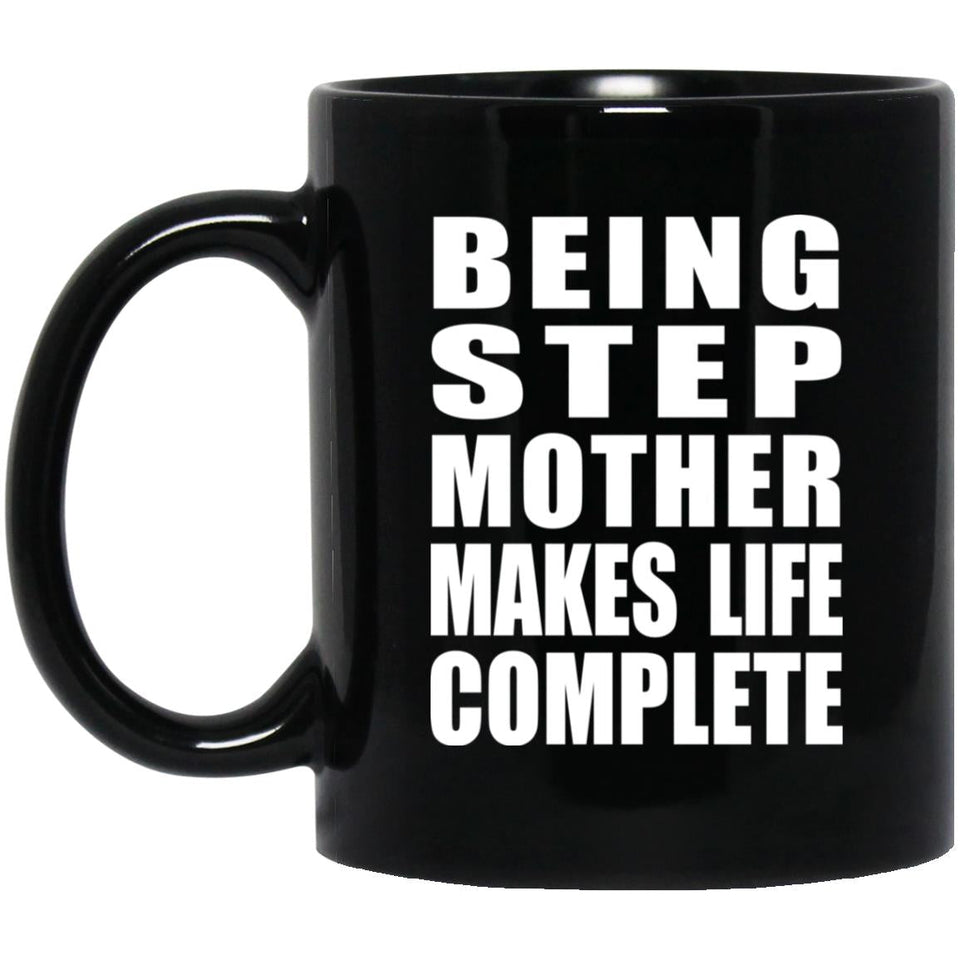 Being Step Mother Makes Life Complete - 11oz Coffee Mug Black