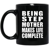 Being Step Mother Makes Life Complete - 11oz Coffee Mug Black