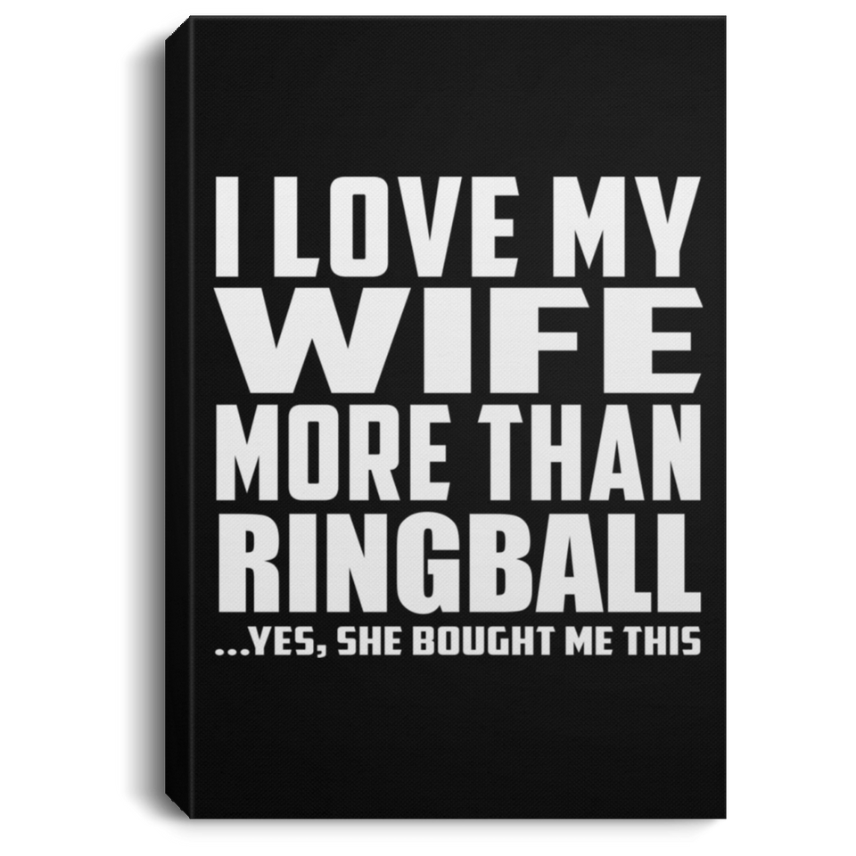 I Love My Wife More Than Ringball - Canvas Portrait