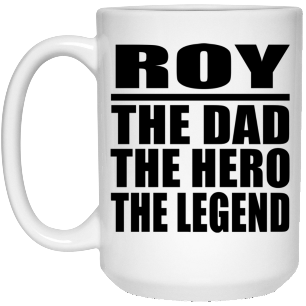 Roy The Dad The Hero The Legend - 15 Oz Coffee Mug