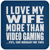I Love My Wife More Than Video Gaming - Drink Coaster