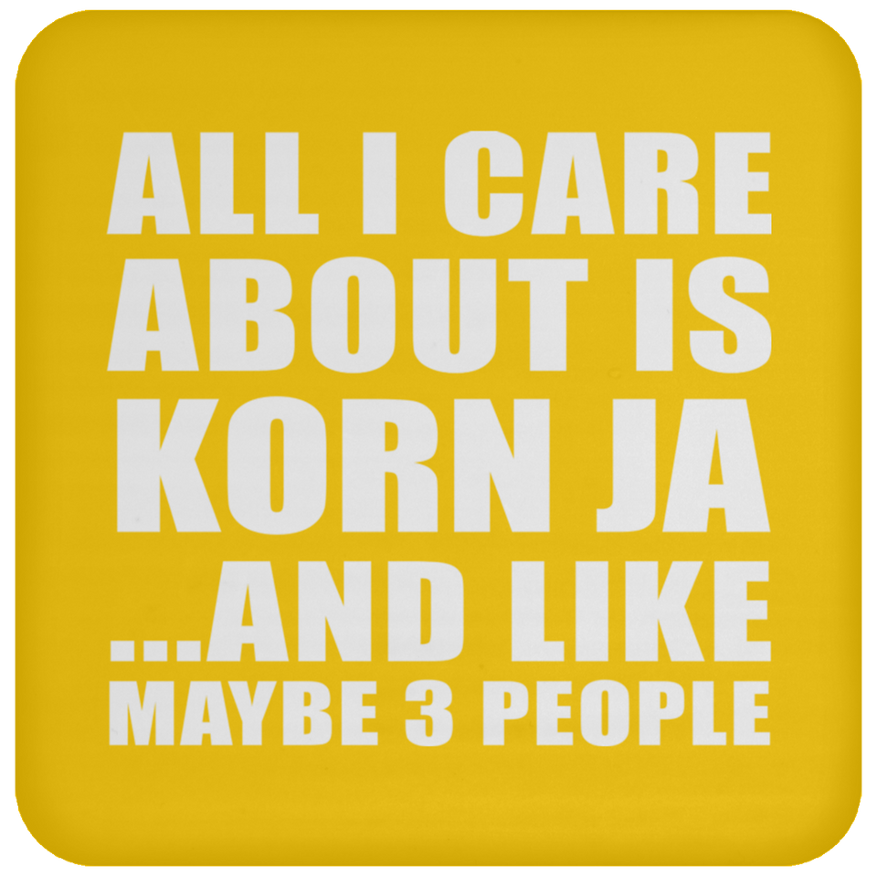 All I Care About Is Korn Ja - Drink Coaster