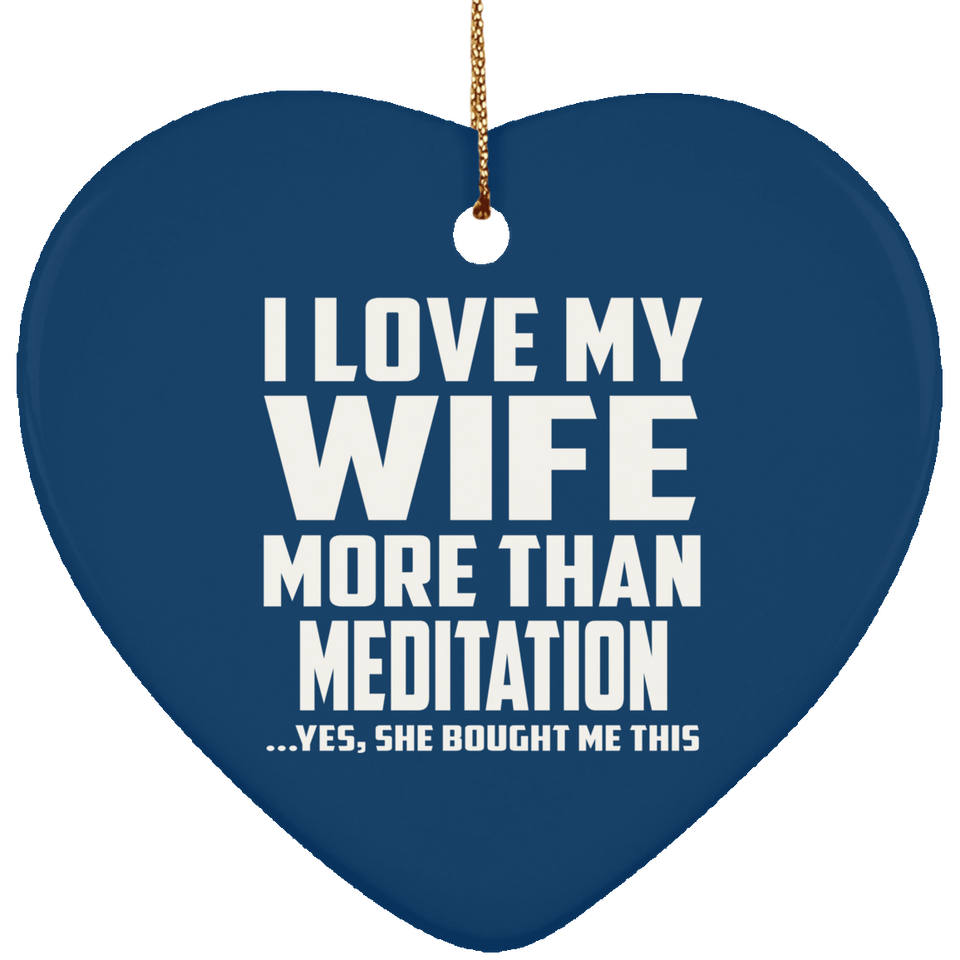 I Love My Wife More Than Meditation - Heart Ornament