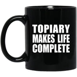 Topiary Makes Life Complete - 11oz Coffee Mug Black