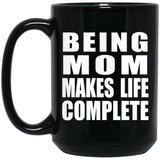 Being Mom Makes Life Complete - 15oz Coffee Mug Black