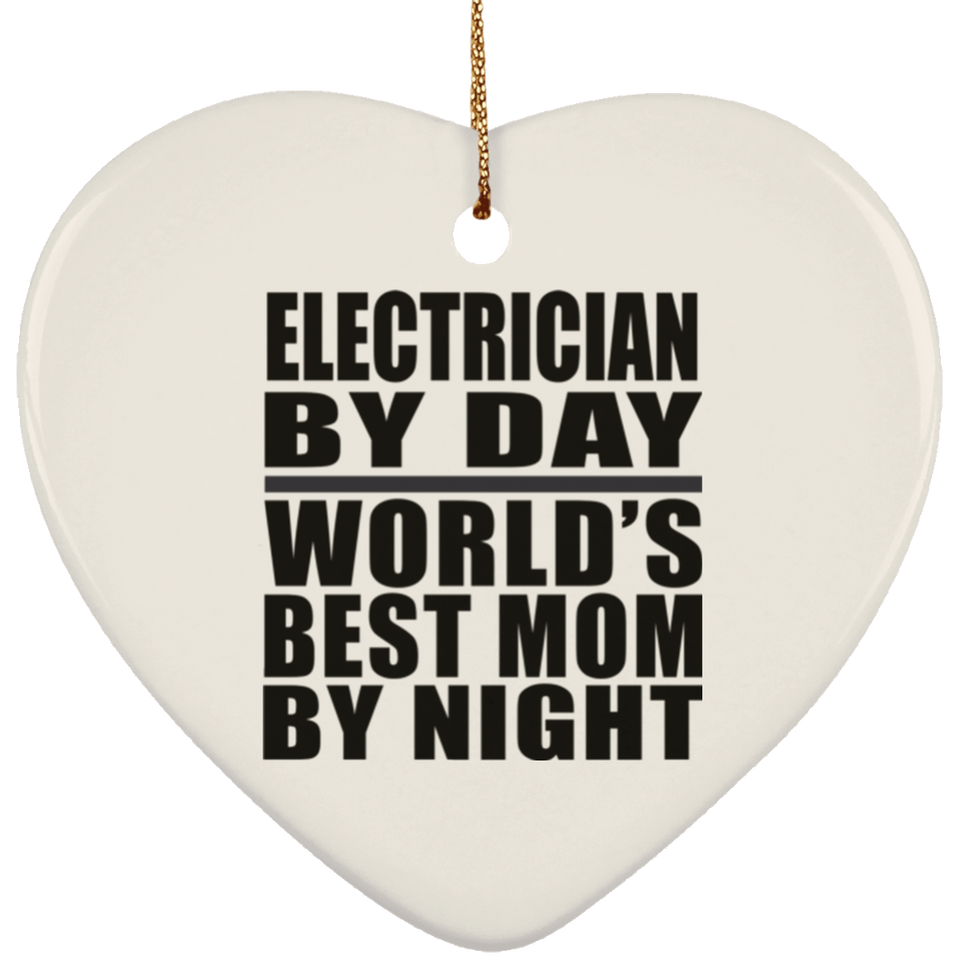 Electrician By Day World's Best Mom By Night - Heart Ornament