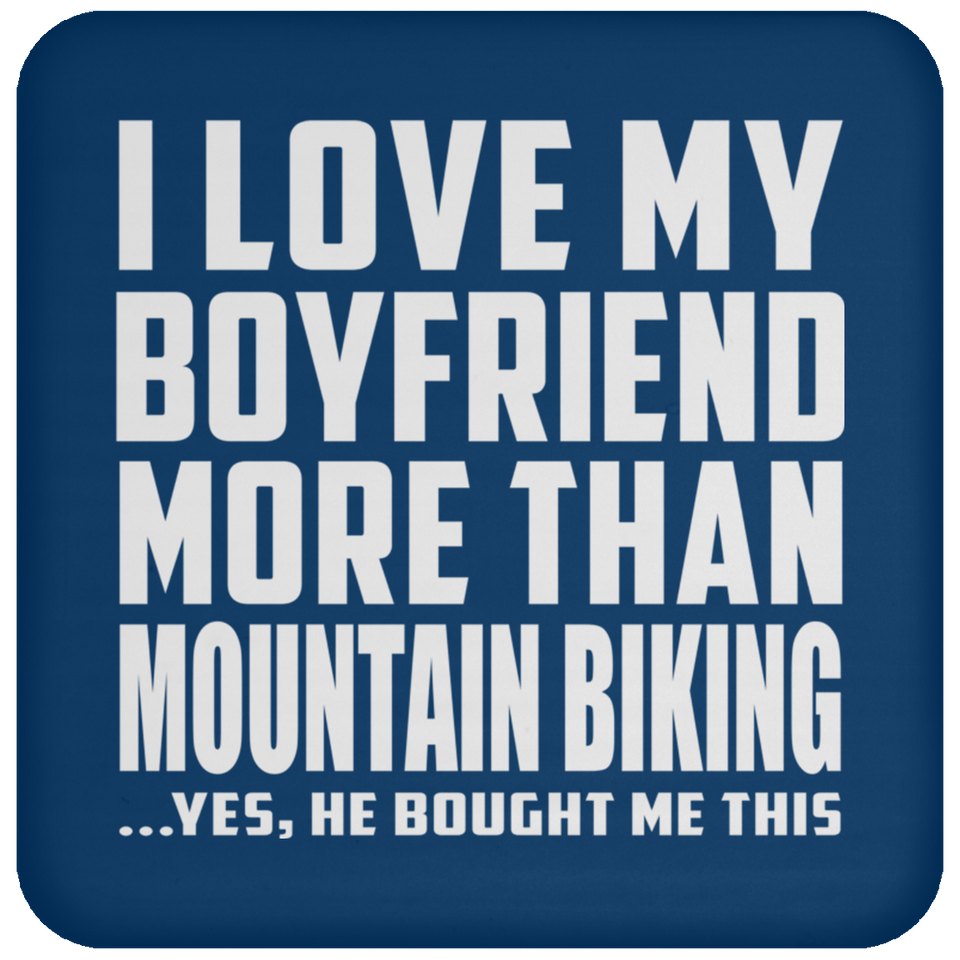I Love My Boyfriend More Than Mountain Biking - Drink Coaster