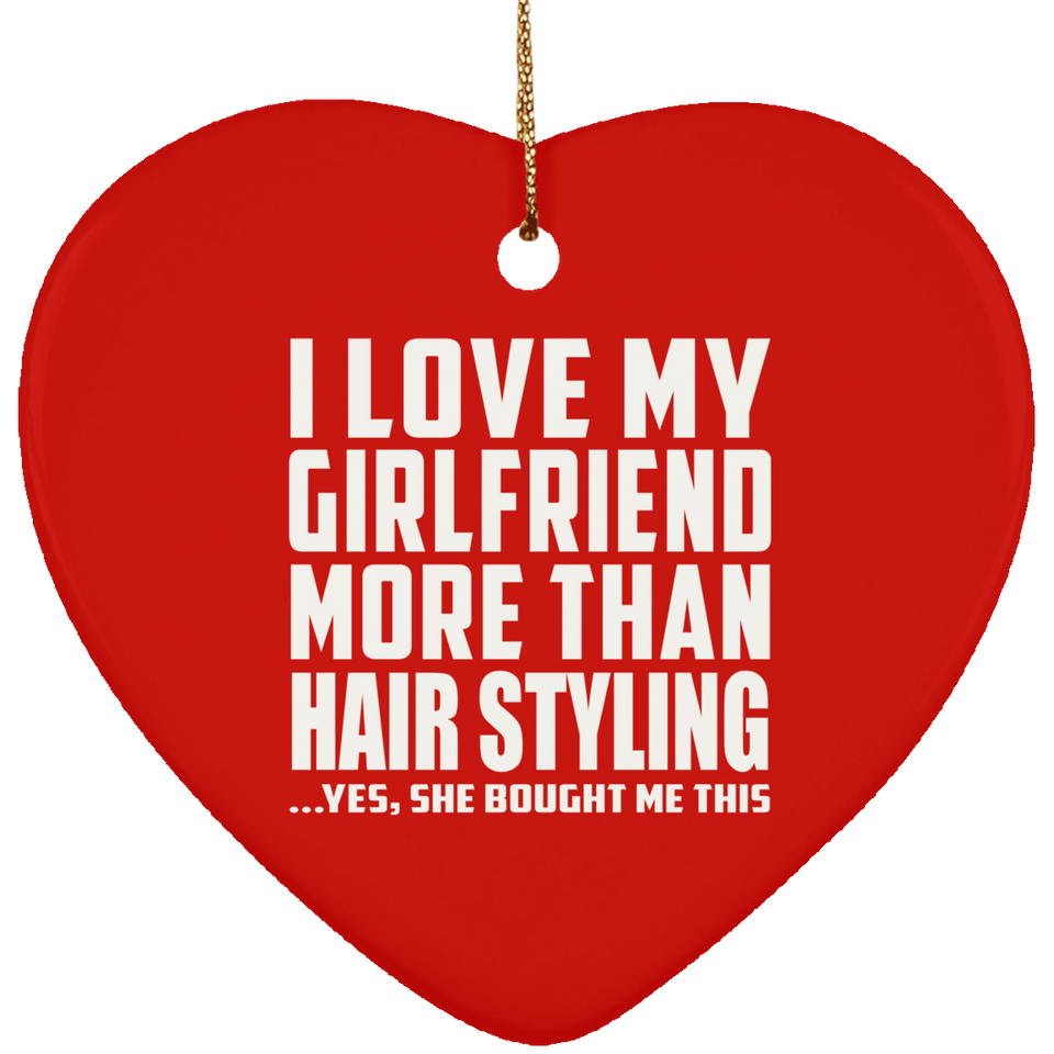 I Love My Girlfriend More Than Hair Styling - Heart Ornament