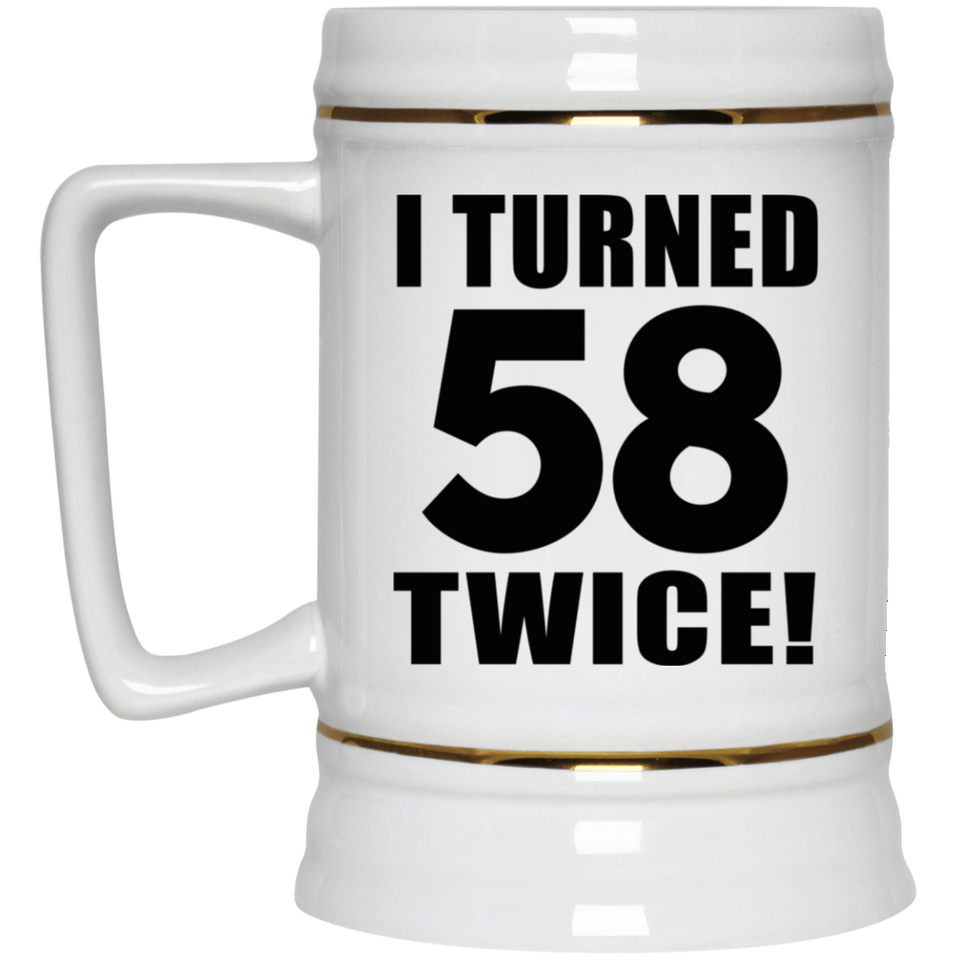 116th Birthday I Turned 58 Twice - Beer Stein