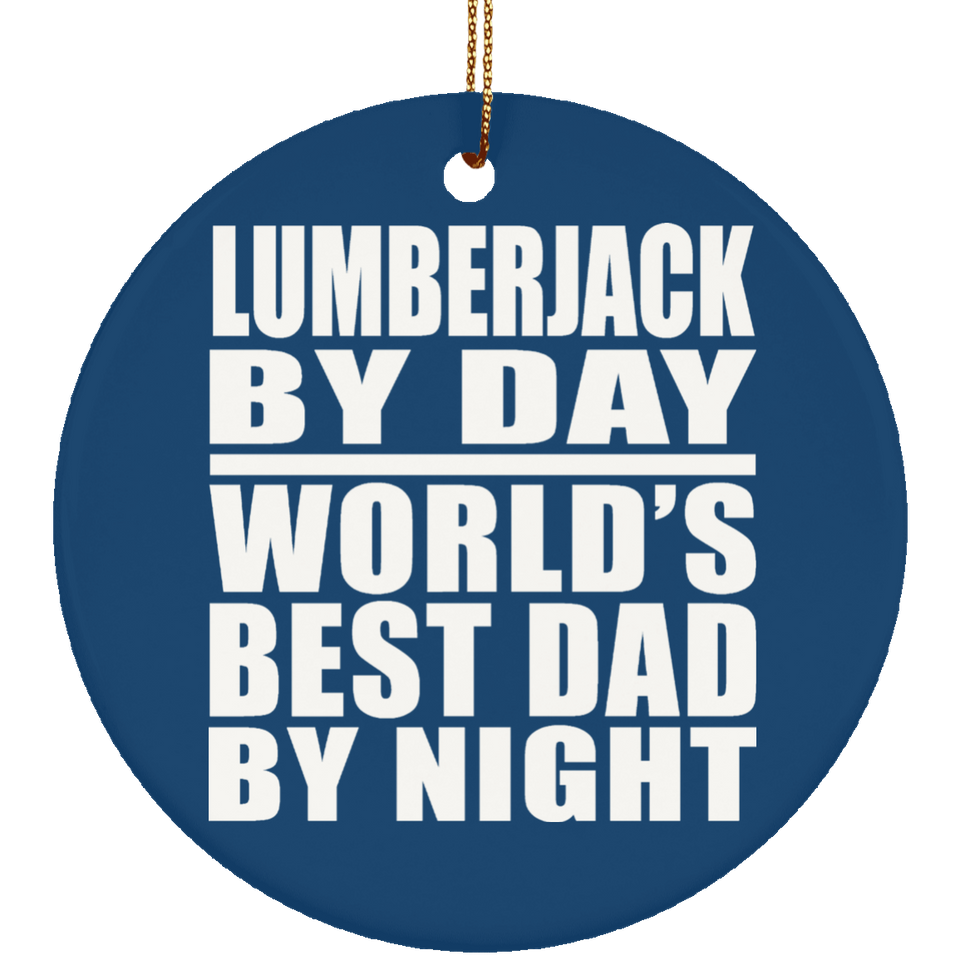 Lumberjack By Day World's Best Dad By Night - Circle Ornament