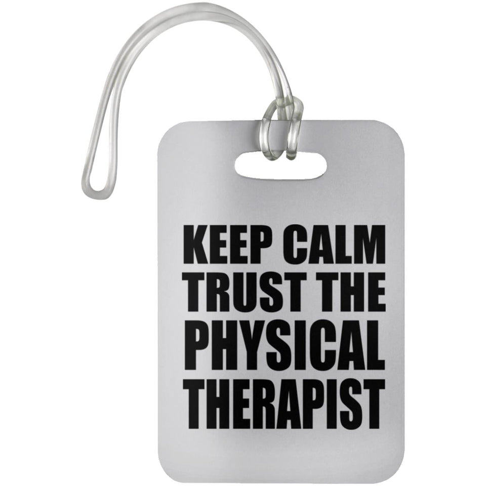 Keep Calm and Trust The Physical Therapist - Luggage Bag Tag