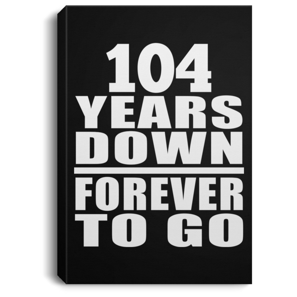 104th Anniversary 104 Years Down Forever to Go - Canvas Portrait