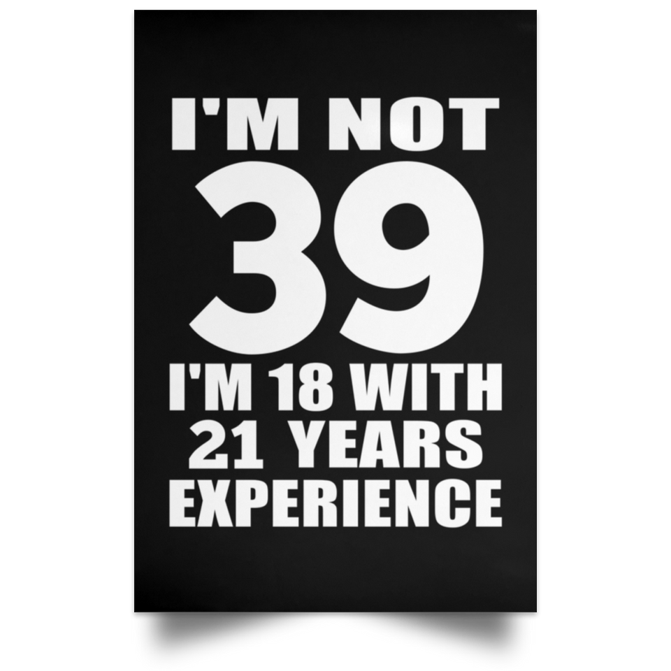39th Birthday I'm Not 39 I'm 18 With 21 Years Experience - Poster Portrait
