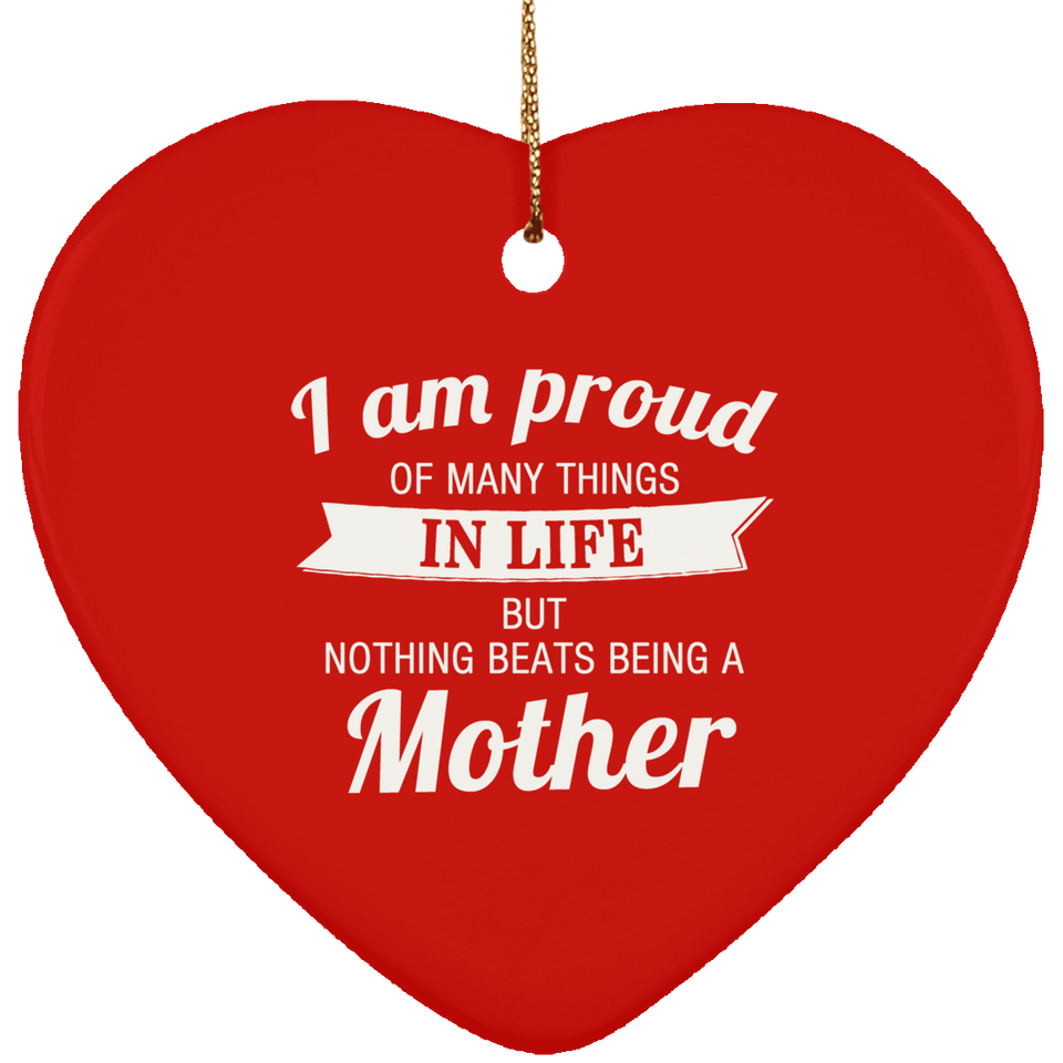 Proud of Many Things In Life, Nothing Beats Being a Mother - Heart Ornament