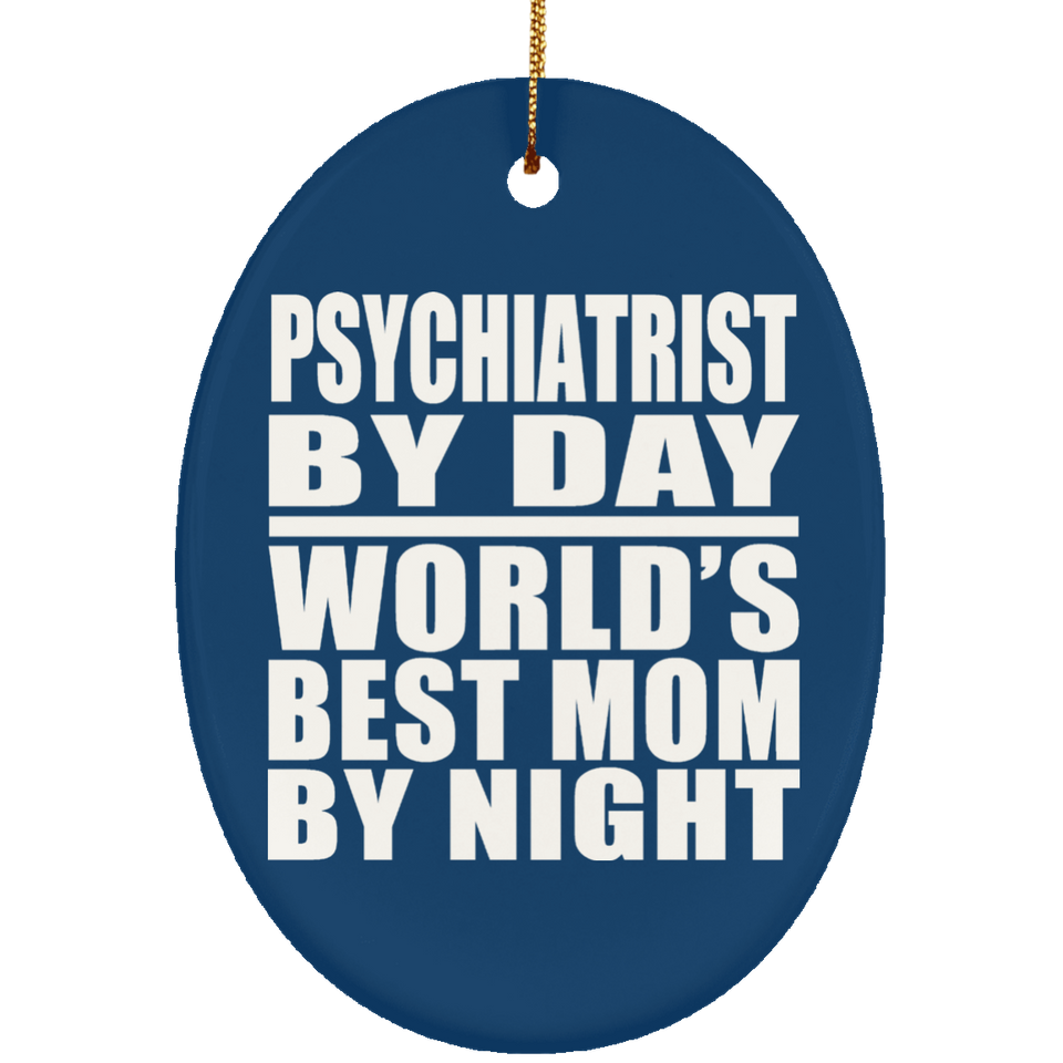 Psychiatrist By Day World's Best Mom By Night - Oval Ornament
