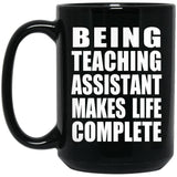 Being Teaching Assistant Makes Life Complete - 15oz Coffee Mug Black