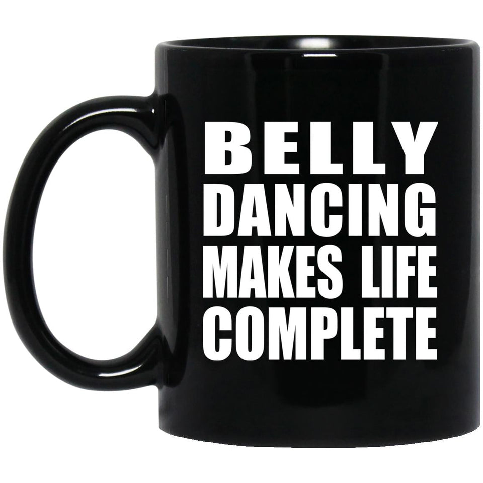 Belly Dancing Makes Life Complete - 11oz Coffee Mug Black