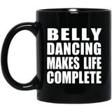Belly Dancing Makes Life Complete - 11oz Coffee Mug Black