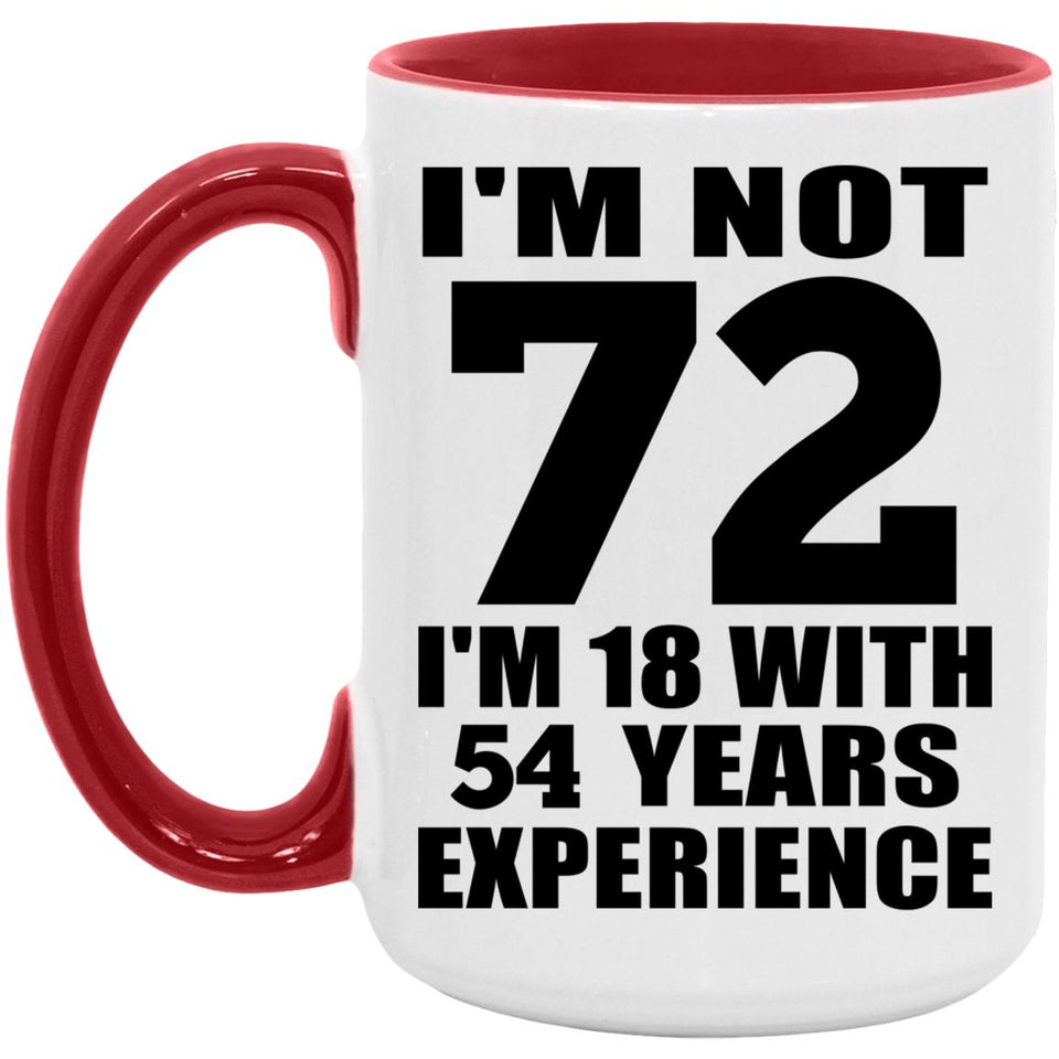 72nd Birthday I'm Not 72 I'm 18 With 54 Years Experience - 15oz Accent Mug Red