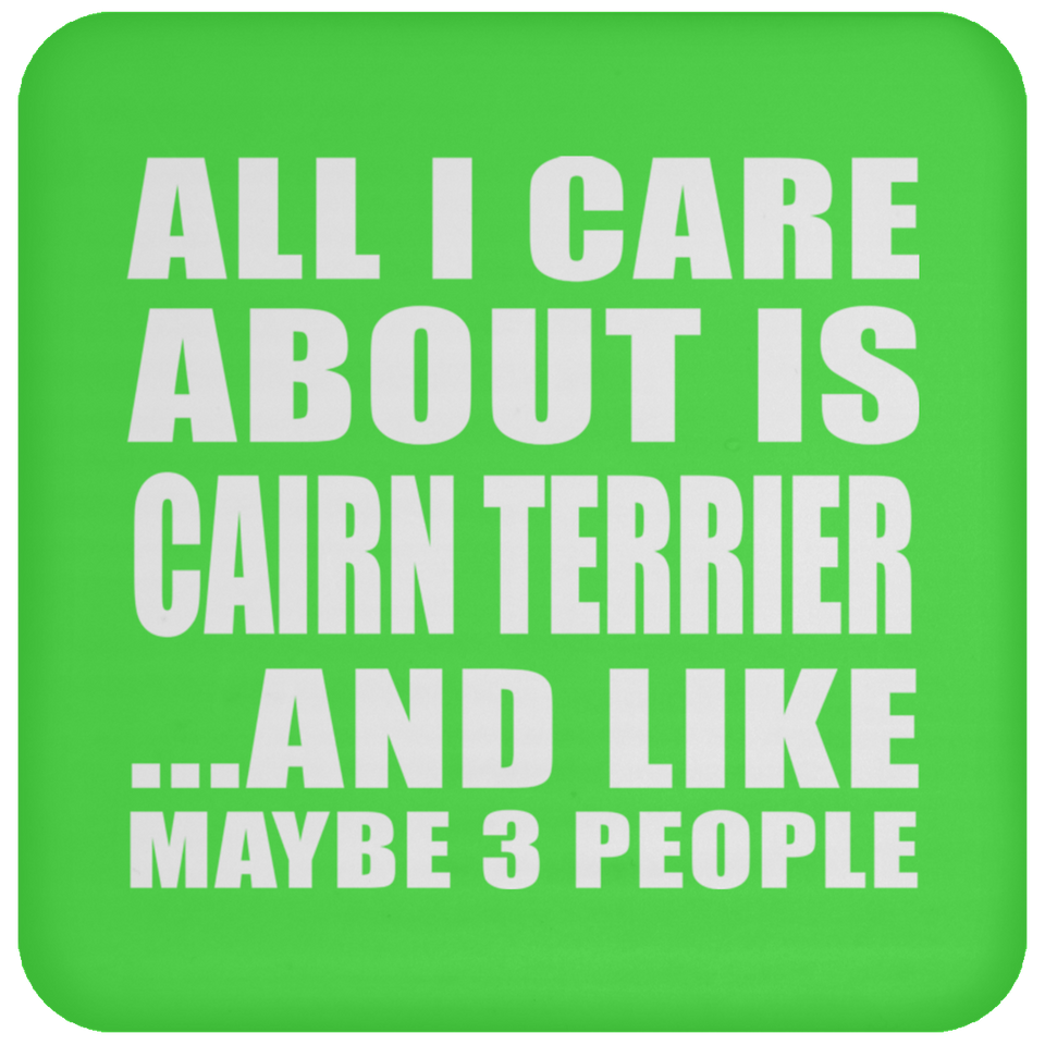 All I Care About Is Cairn Terrier - Drink Coaster