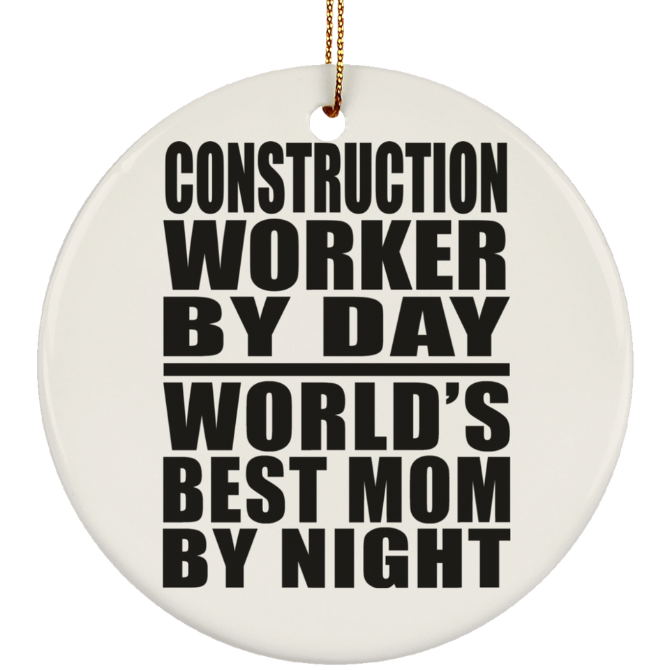 Construction Worker By Day World's Best Mom By Night - Circle Ornament