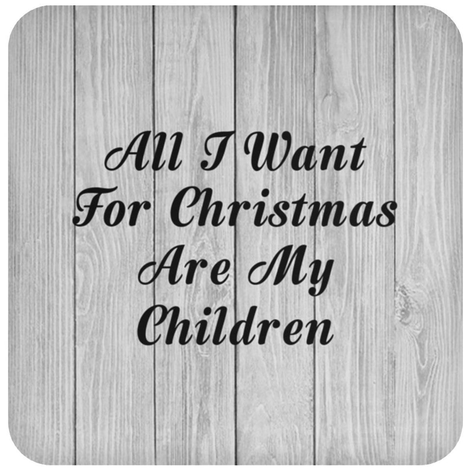 All I Want For Christmas Are My Children - Drink Coaster F