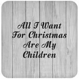 All I Want For Christmas Are My Children - Drink Coaster F