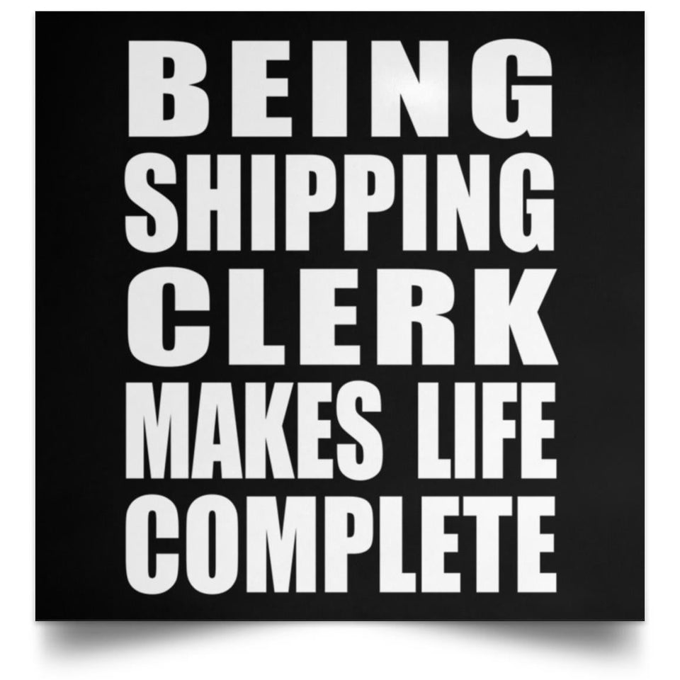 Being Shipping Clerk Makes Life Complete - Poster Square