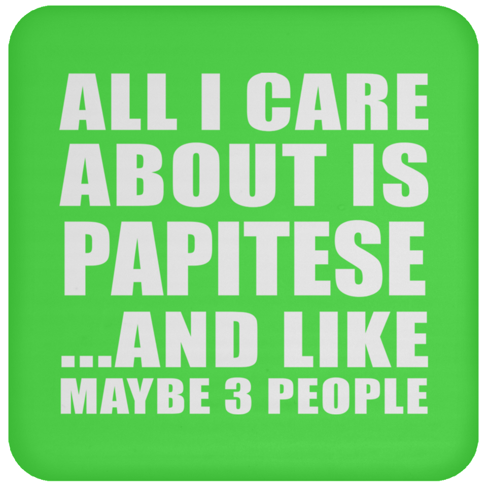 All I Care About Is Papitese - Drink Coaster