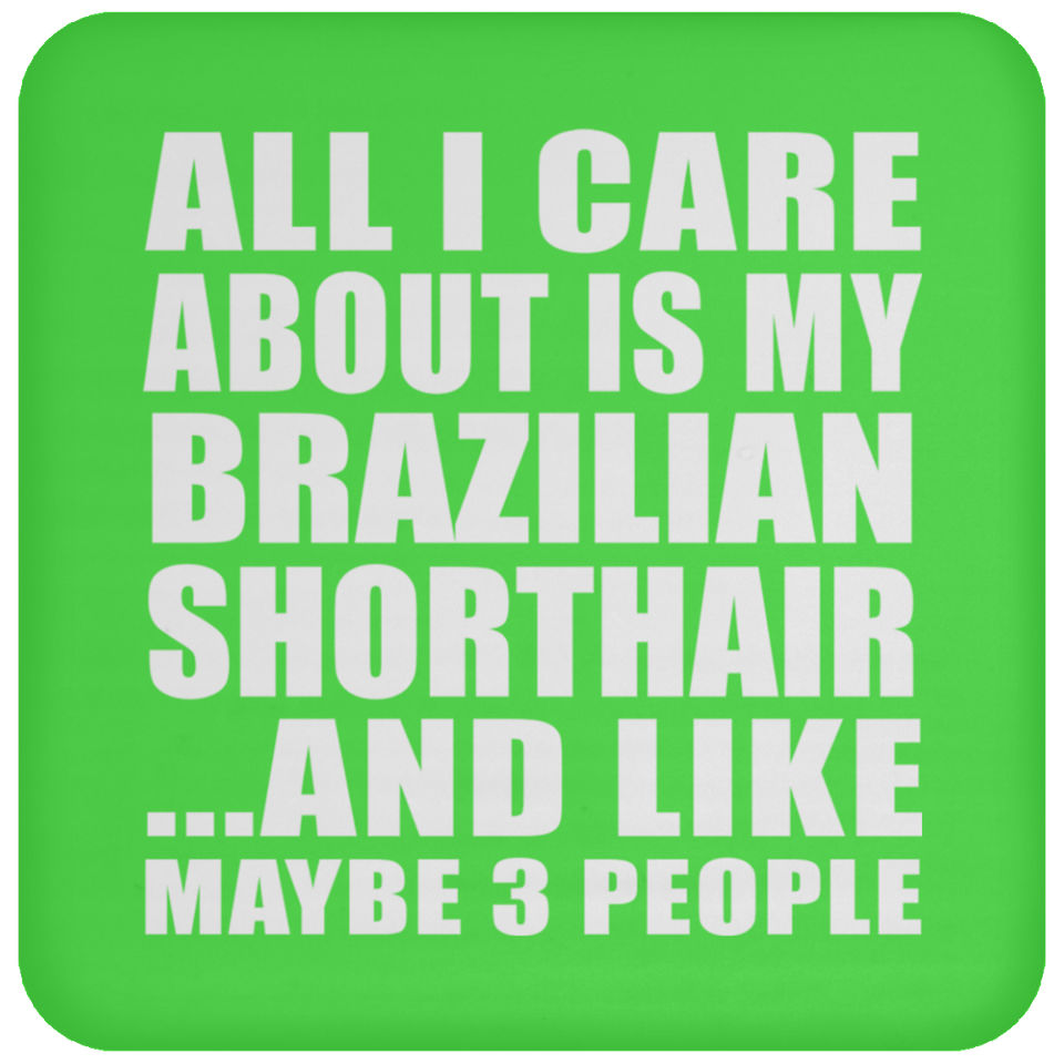 All I Care About Is My Brazilian Shorthair - Drink Coaster