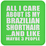 All I Care About Is My Brazilian Shorthair - Drink Coaster