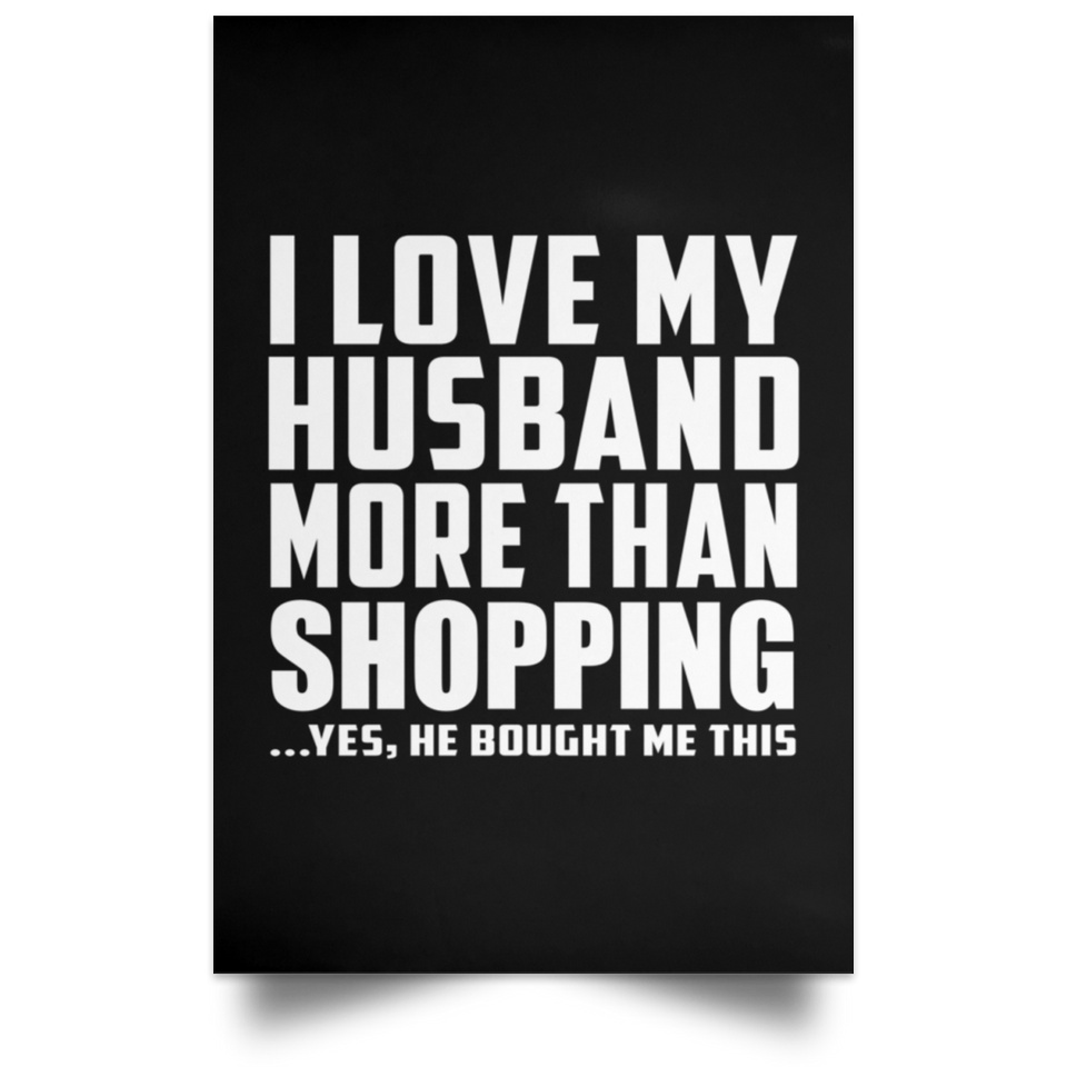 I Love My Husband More Than Shopping - Poster Portrait