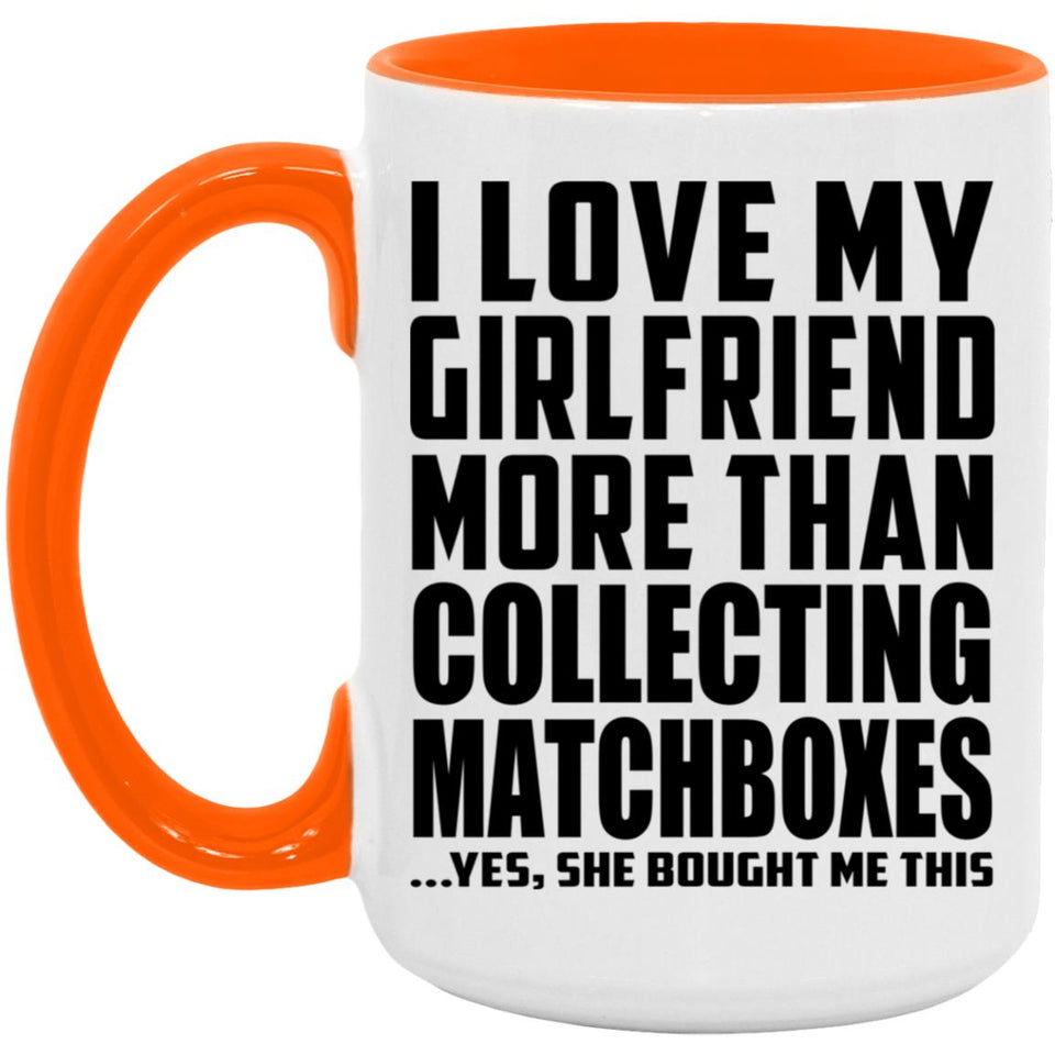 I Love My Girlfriend More Than Collecting Matchboxes - 15oz Accent Mug Orange
