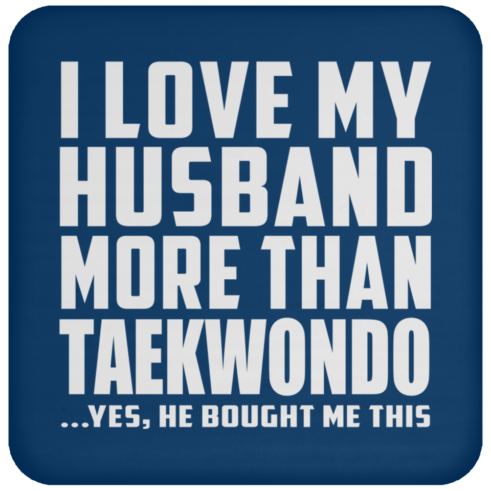 I Love My Husband More Than Taekwondo - Coaster