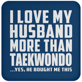 I Love My Husband More Than Taekwondo - Coaster