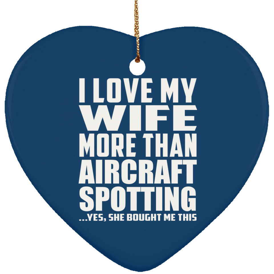 I Love My Wife More Than Aircraft Spotting - Heart Ornament