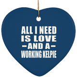 All I Need Is Love And A Working Kelpie - Heart Ornament