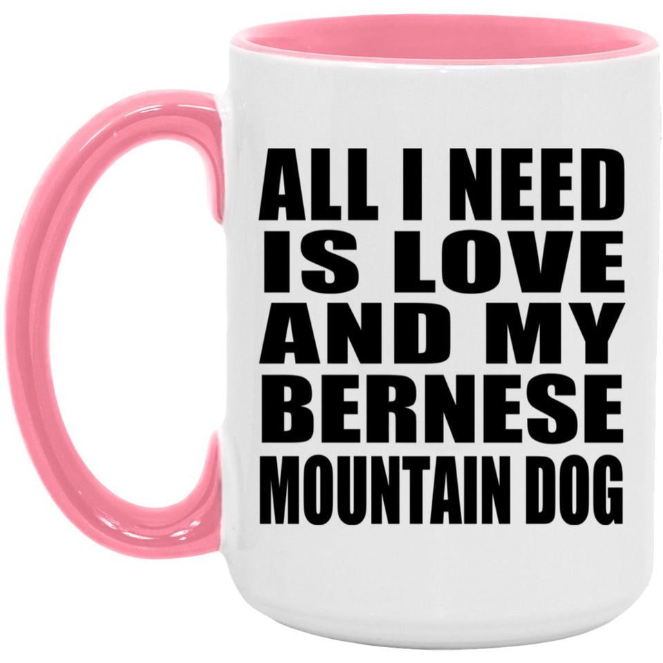 All I Need Is Love And My Bernese Mountain Dog - 15oz Accent Mug Pink