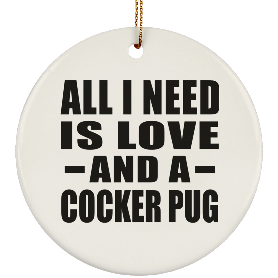 All I Need Is Love And A Cocker Pug - Circle Ornament