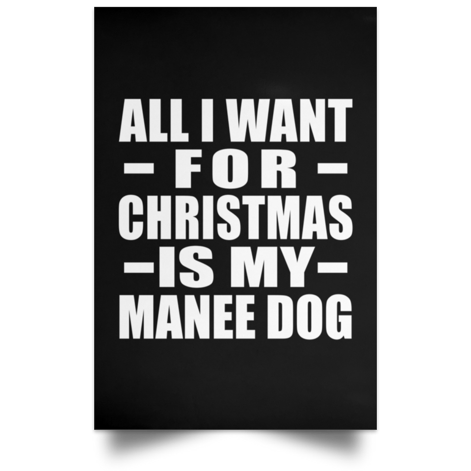 All I Want For Christmas Is My Manee Dog - Poster Portrait